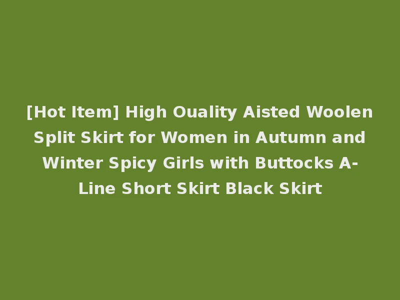 [Hot Item] High Ouality Aisted Woolen Split Skirt for Women in Autumn and Winter Spicy Girls with Buttocks A-Line Short Skirt Black Skirt