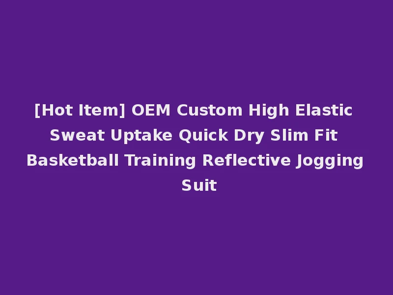 [Hot Item] OEM Custom High Elastic Sweat Uptake Quick Dry Slim Fit Basketball Training Reflective Jogging Suit