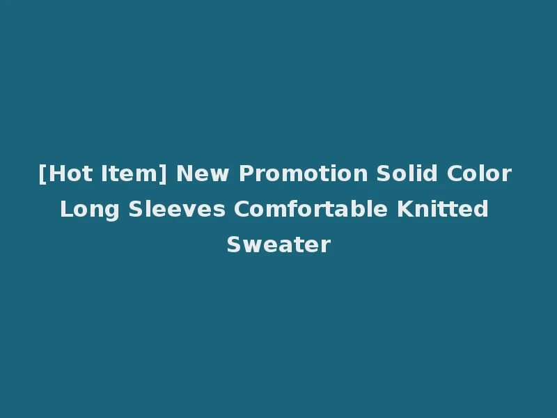 [Hot Item] New Promotion Solid Color Long Sleeves Comfortable Knitted Sweater
