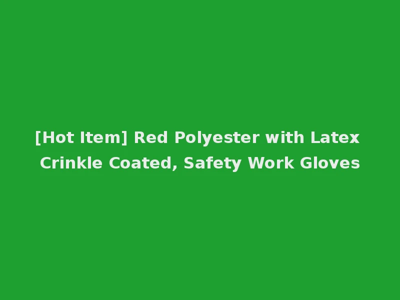 [Hot Item] Red Polyester with Latex Crinkle Coated, Safety Work Gloves