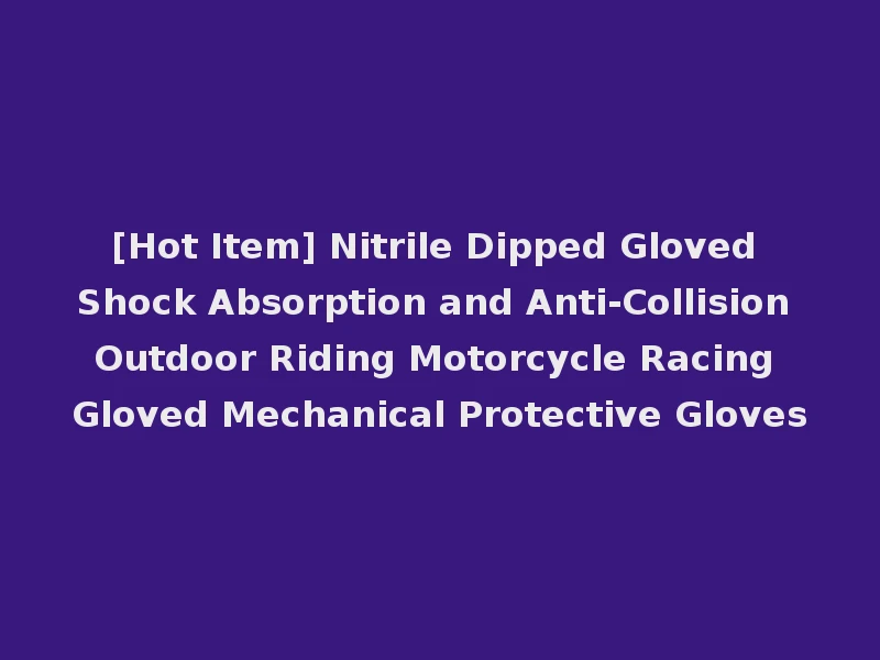 [Hot Item] Nitrile Dipped Gloved Shock Absorption and Anti-Collision Outdoor Riding Motorcycle Racing Gloved Mechanical Protective Gloves