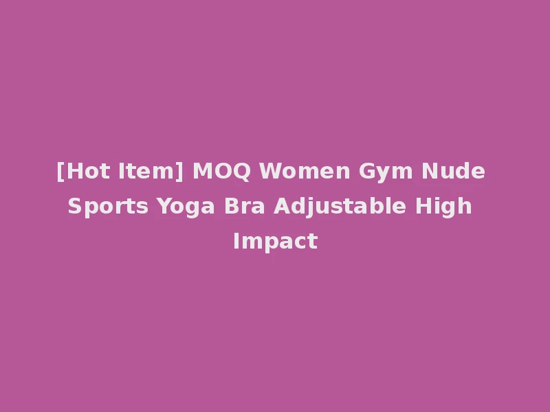 [Hot Item] MOQ Women Gym Nude Sports Yoga Bra Adjustable High Impact