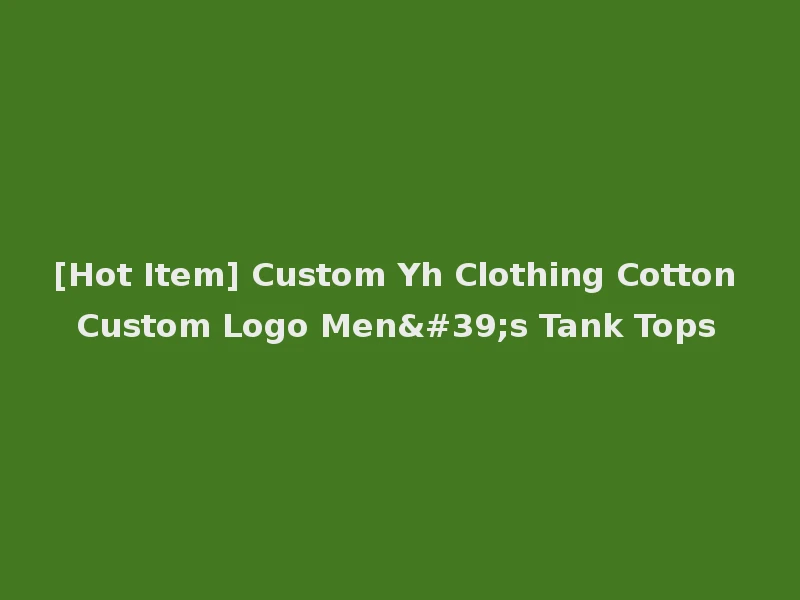 [Hot Item] Custom Yh Clothing Cotton Custom Logo Men's Tank Tops