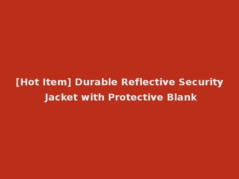 [Hot Item] Durable Reflective Security Jacket with Protective Blank