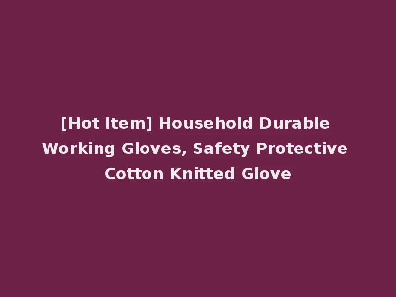 [Hot Item] Household Durable Working Gloves, Safety Protective Cotton Knitted Glove