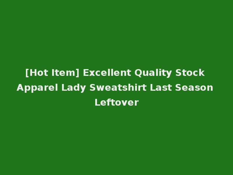 [Hot Item] Excellent Quality Stock Apparel Lady Sweatshirt Last Season Leftover