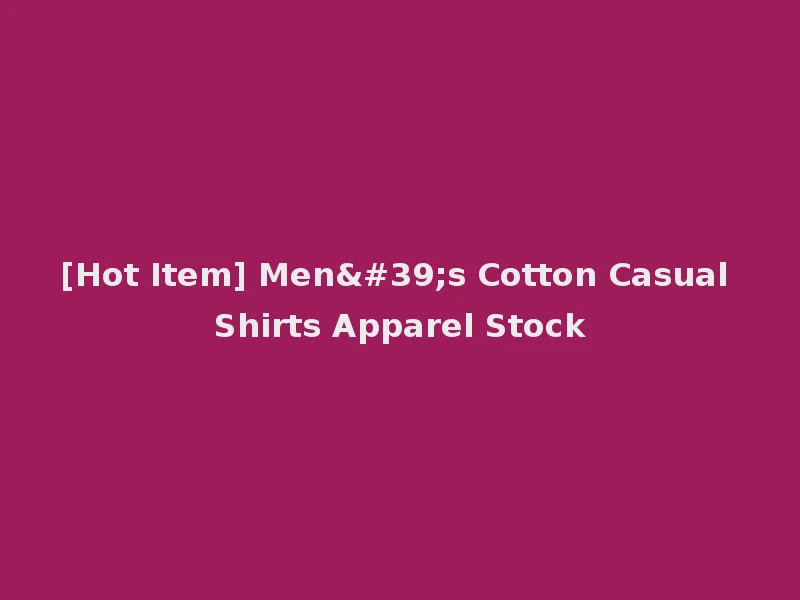 [Hot Item] Men's Cotton Casual Shirts Apparel Stock