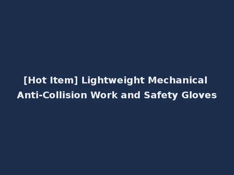 [Hot Item] Lightweight Mechanical Anti-Collision Work and Safety Gloves