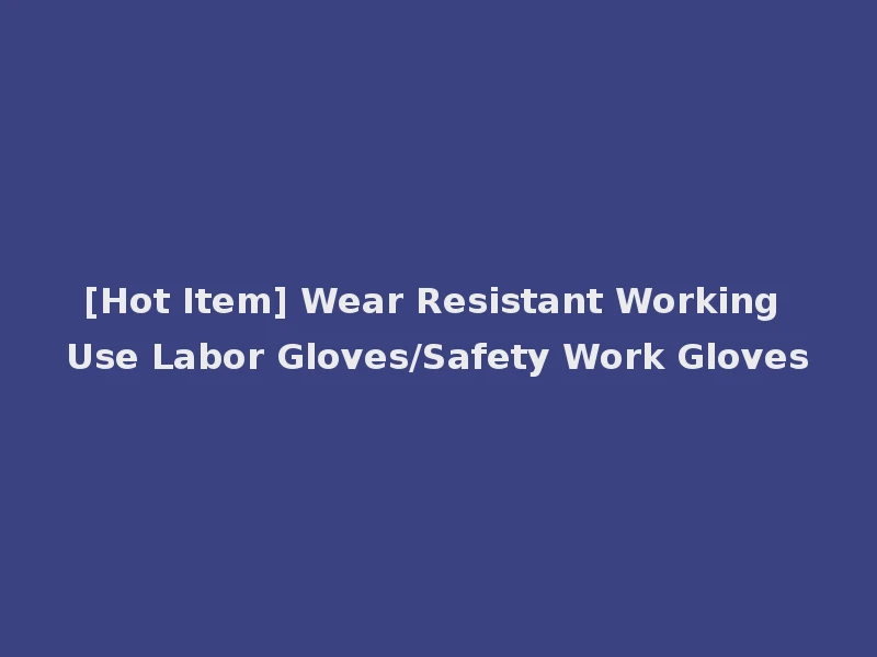 [Hot Item] Wear Resistant Working Use Labor Gloves/Safety Work Gloves