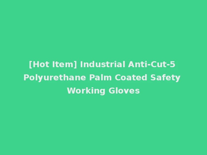 [Hot Item] Industrial Anti-Cut-5 Polyurethane Palm Coated Safety Working Gloves