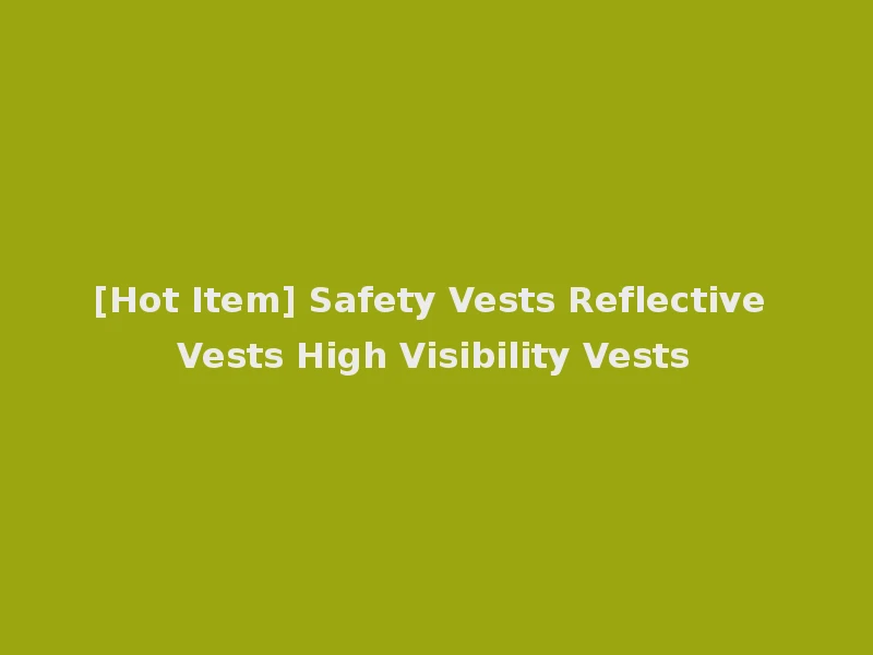[Hot Item] Safety Vests Reflective Vests High Visibility Vests