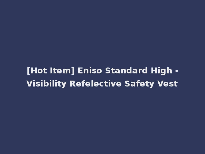 [Hot Item] Eniso Standard High -Visibility Refelective Safety Vest