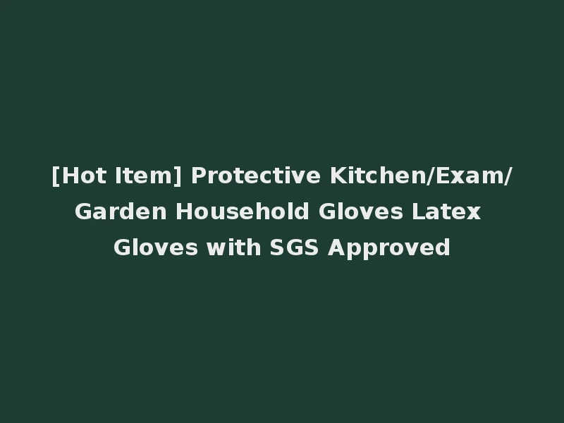 [Hot Item] Protective Kitchen/Exam/Garden Household Gloves Latex Gloves with SGS Approved