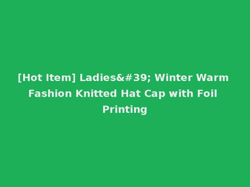 [Hot Item] Ladies' Winter Warm Fashion Knitted Hat Cap with Foil Printing