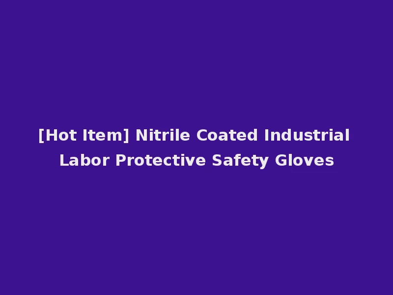 [Hot Item] Nitrile Coated Industrial Labor Protective Safety Gloves
