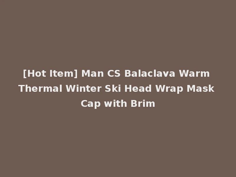 [Hot Item] Man CS Balaclava Warm Thermal Winter Ski Head Wrap Mask Cap with Brim