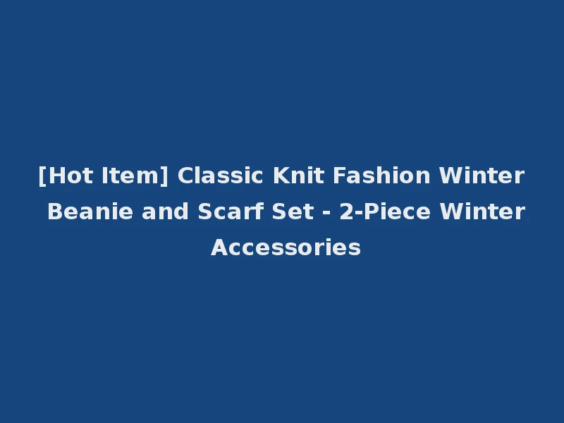 [Hot Item] Classic Knit Fashion Winter Beanie and Scarf Set - 2-Piece Winter Accessories