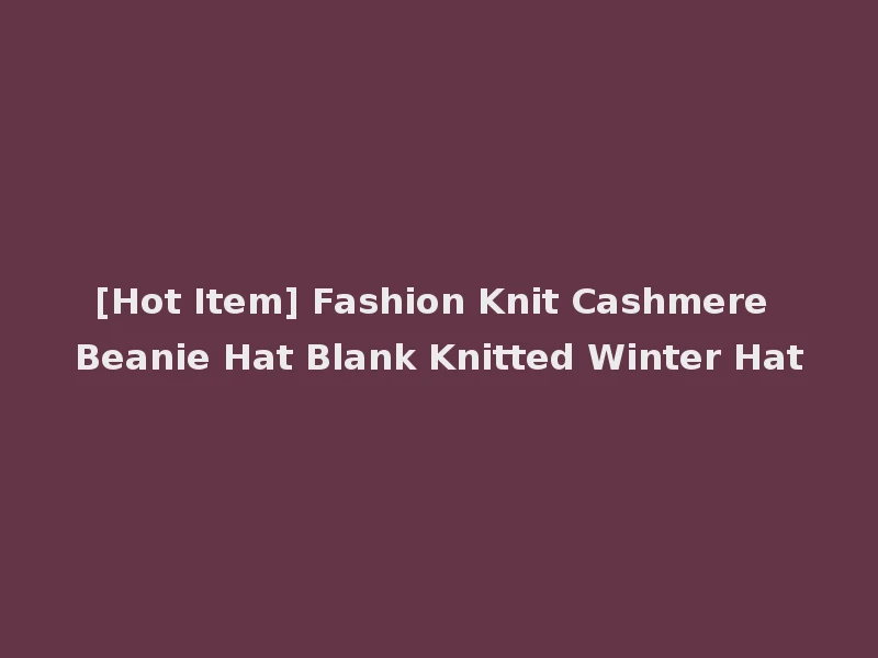 [Hot Item] Fashion Knit Cashmere Beanie Hat Blank Knitted Winter Hat