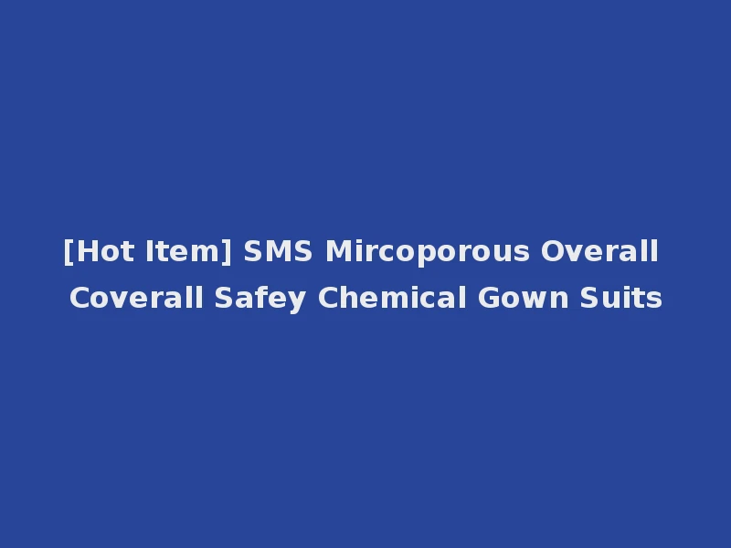 [Hot Item] SMS Mircoporous Overall Coverall Safey Chemical Gown Suits