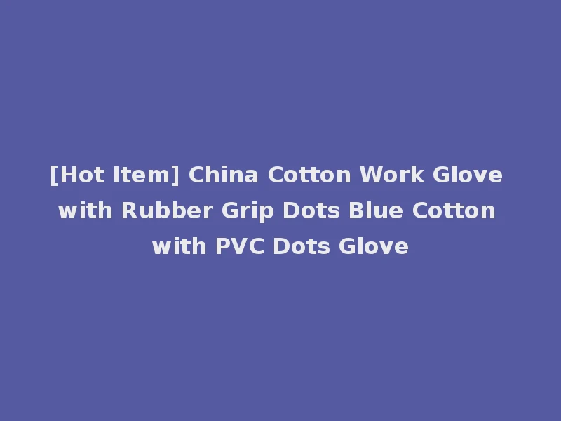 [Hot Item] China Cotton Work Glove with Rubber Grip Dots Blue Cotton with PVC Dots Glove