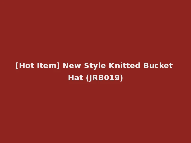 [Hot Item] New Style Knitted Bucket Hat (JRB019)