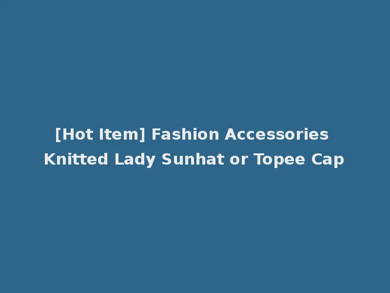 [Hot Item] Fashion Accessories Knitted Lady Sunhat or Topee Cap