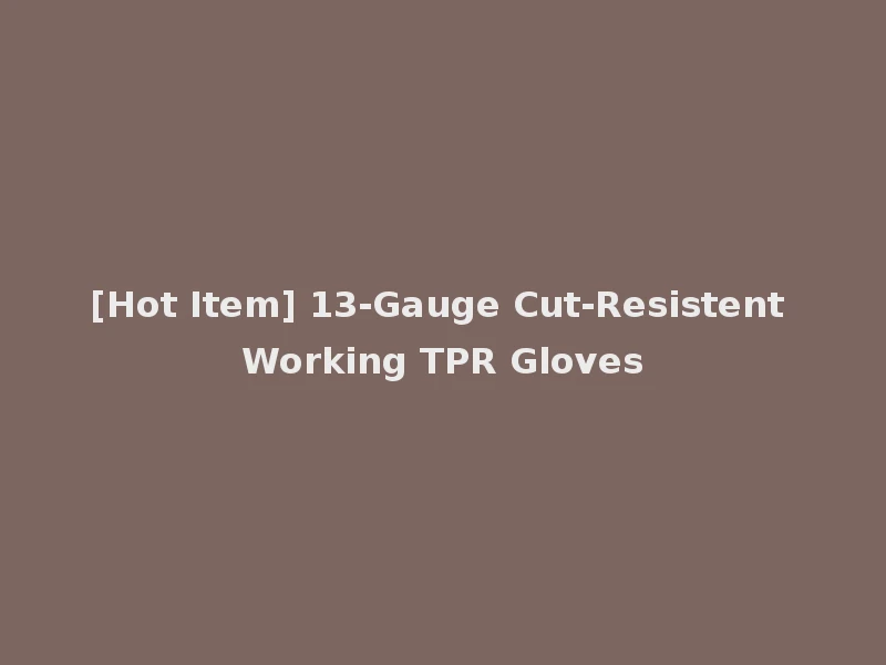 [Hot Item] 13-Gauge Cut-Resistent Working TPR Gloves