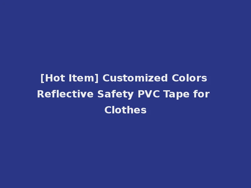 [Hot Item] Customized Colors Reflective Safety PVC Tape for Clothes