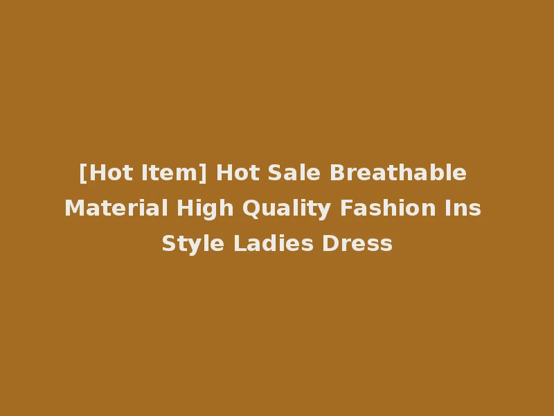 [Hot Item] Hot Sale Breathable Material High Quality Fashion Ins Style Ladies Dress
