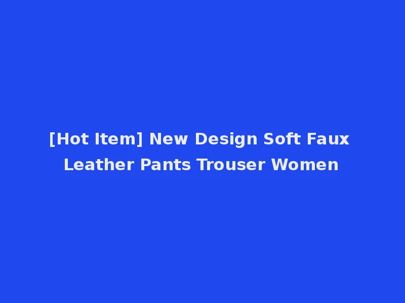 [Hot Item] New Design Soft Faux Leather Pants Trouser Women