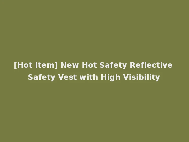 [Hot Item] New Hot Safety Reflective Safety Vest with High Visibility