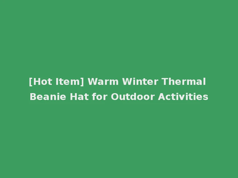 [Hot Item] Warm Winter Thermal Beanie Hat for Outdoor Activities
