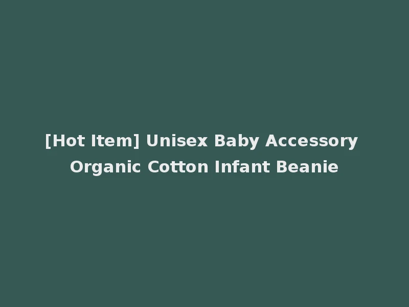 [Hot Item] Unisex Baby Accessory Organic Cotton Infant Beanie