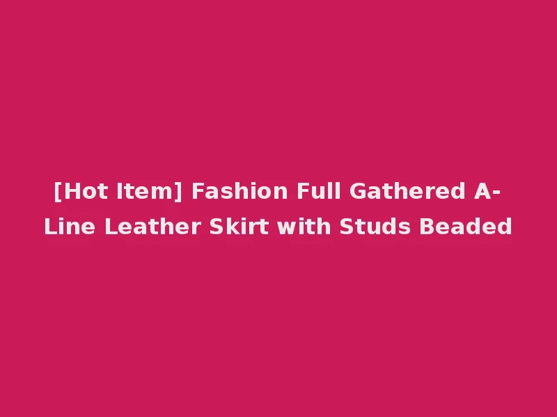 [Hot Item] Fashion Full Gathered A-Line Leather Skirt with Studs Beaded