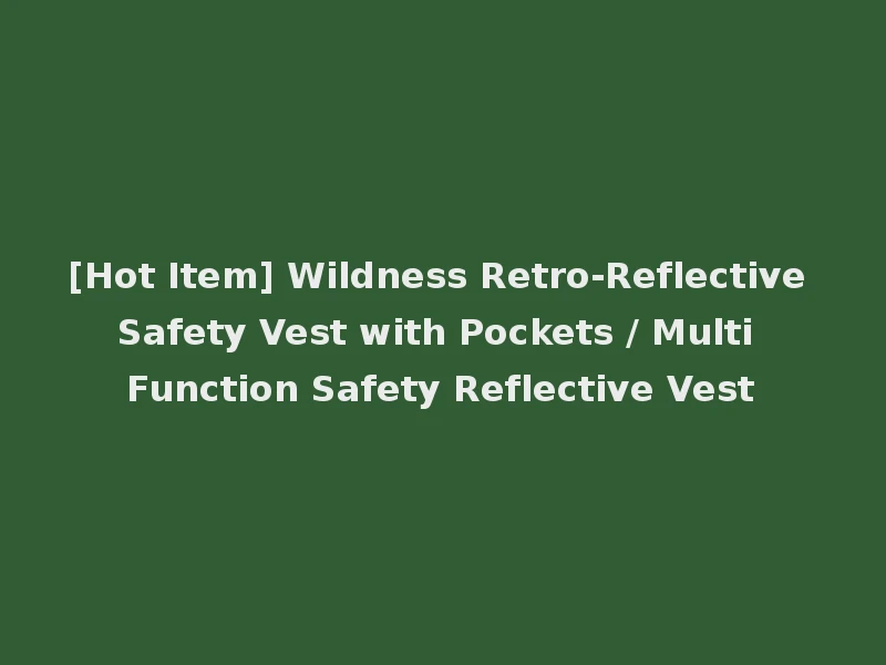 [Hot Item] Wildness Retro-Reflective Safety Vest with Pockets / Multi Function Safety Reflective Vest