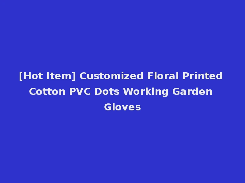 [Hot Item] Customized Floral Printed Cotton PVC Dots Working Garden Gloves