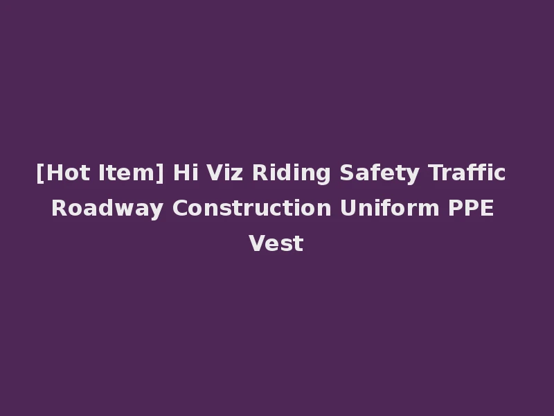 [Hot Item] Hi Viz Riding Safety Traffic Roadway Construction Uniform PPE Vest