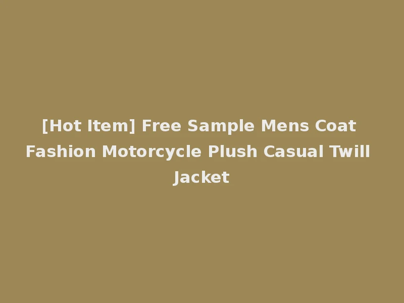 [Hot Item] Free Sample Mens Coat Fashion Motorcycle Plush Casual Twill Jacket