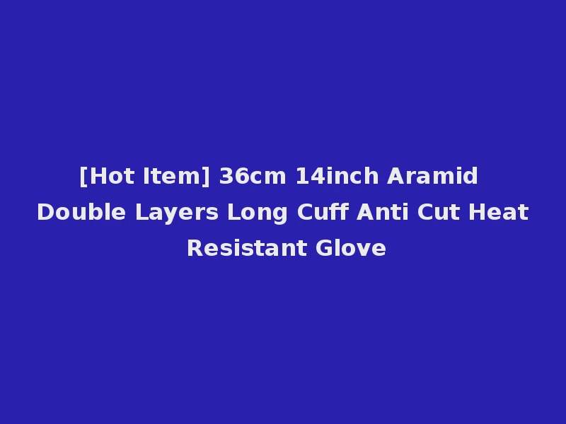 [Hot Item] 36cm 14inch Aramid Double Layers Long Cuff Anti Cut Heat Resistant Glove