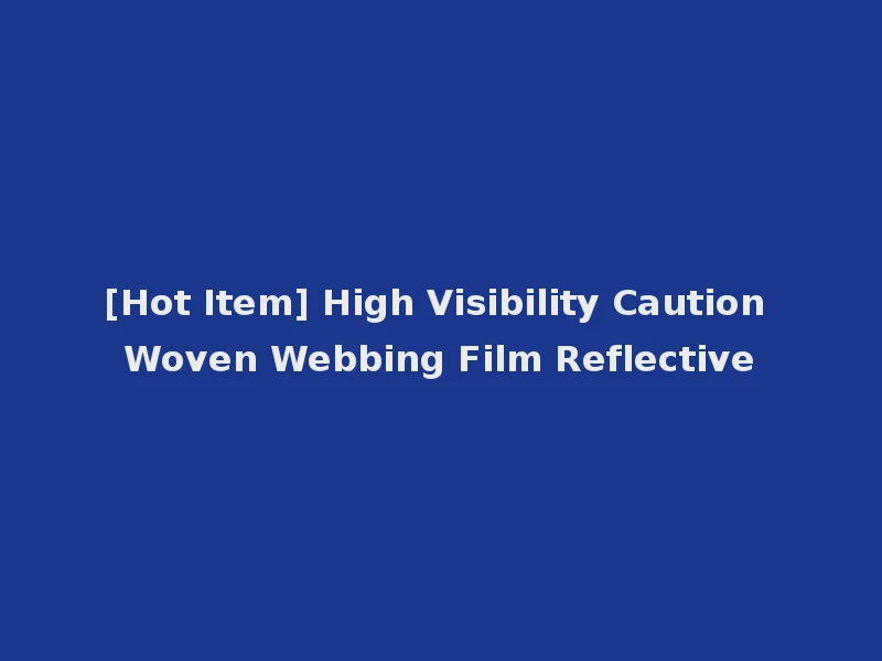 [Hot Item] High Visibility Caution Woven Webbing Film Reflective