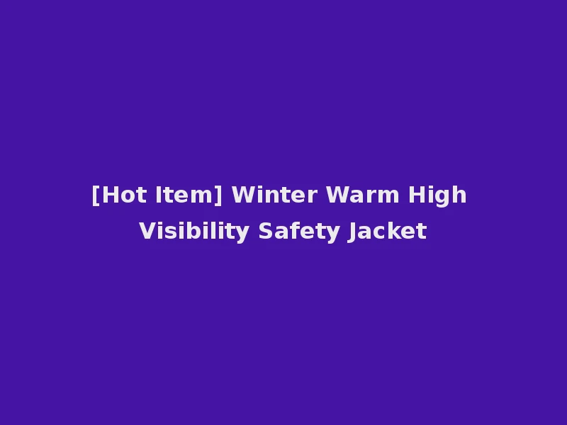 [Hot Item] Winter Warm High Visibility Safety Jacket