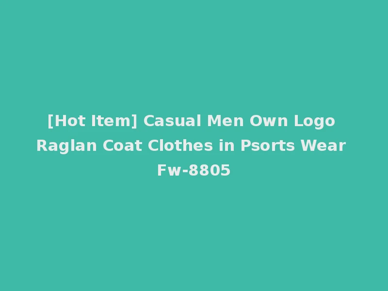 [Hot Item] Casual Men Own Logo Raglan Coat Clothes in Psorts Wear Fw-8805