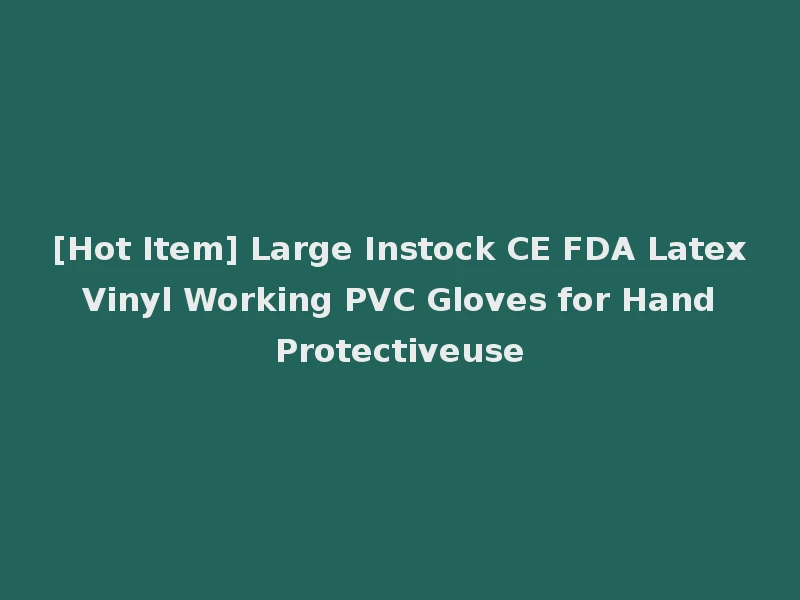 [Hot Item] Large Instock CE FDA Latex Vinyl Working PVC Gloves for Hand Protectiveuse