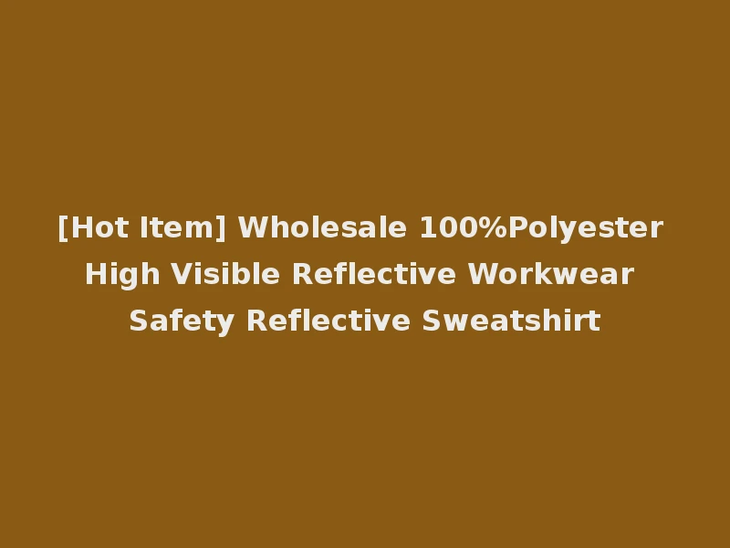 [Hot Item] Wholesale 100%Polyester High Visible Reflective Workwear Safety Reflective Sweatshirt