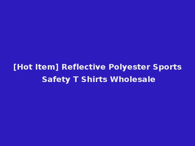 [Hot Item] Reflective Polyester Sports Safety T Shirts Wholesale