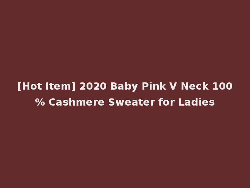 [Hot Item] 2020 Baby Pink V Neck 100% Cashmere Sweater for Ladies