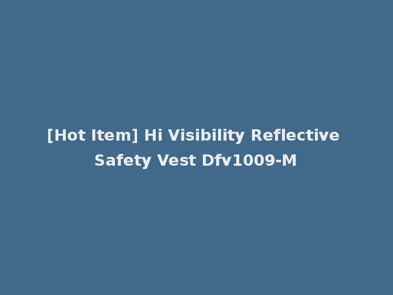 [Hot Item] Hi Visibility Reflective Safety Vest Dfv1009-M