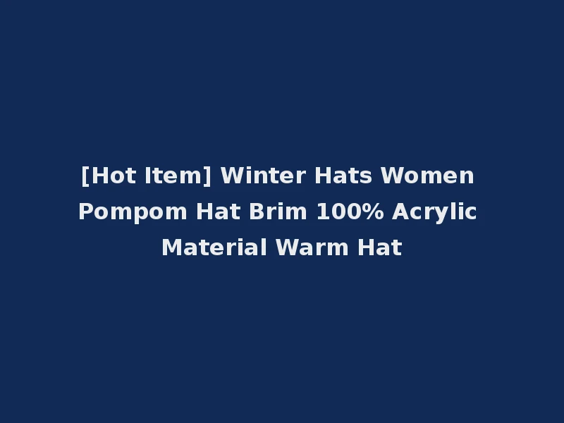 [Hot Item] Winter Hats Women Pompom Hat Brim 100% Acrylic Material Warm Hat