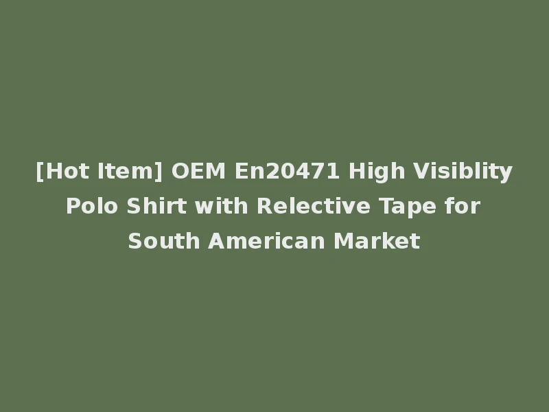 [Hot Item] OEM En20471 High Visiblity Polo Shirt with Relective Tape for South American Market