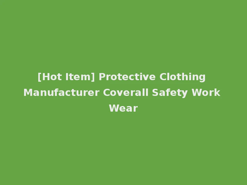 [Hot Item] Protective Clothing Manufacturer Coverall Safety Work Wear